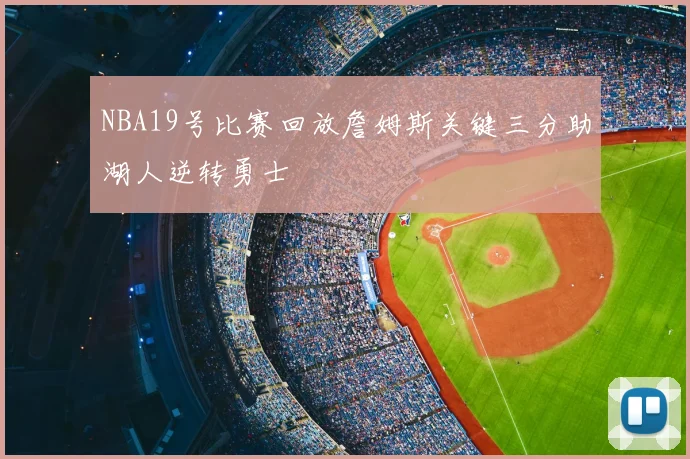 NBA19号比赛回放詹姆斯关键三分助湖人逆转勇士