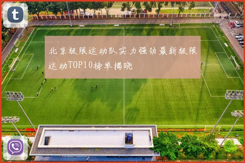 北京极限运动队实力强劲最新极限运动TOP10榜单揭晓