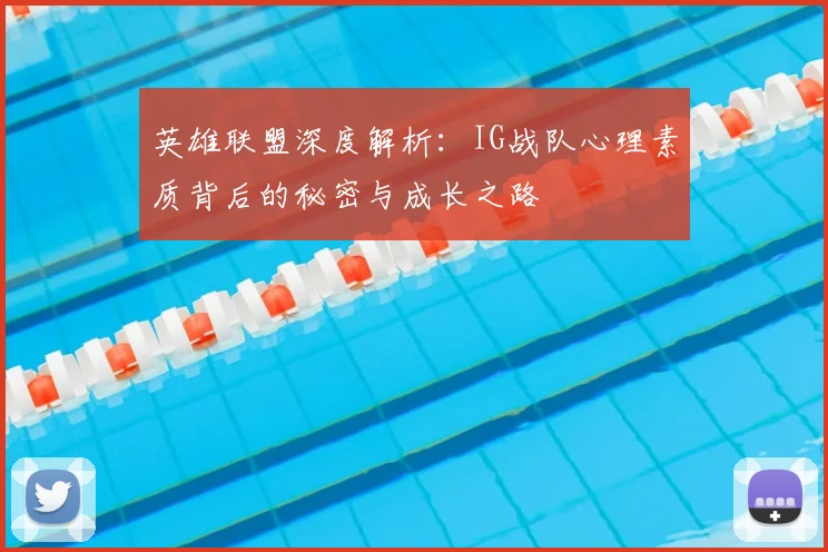 英雄联盟深度解析:IG战队心理素质背后的秘密与成长之路