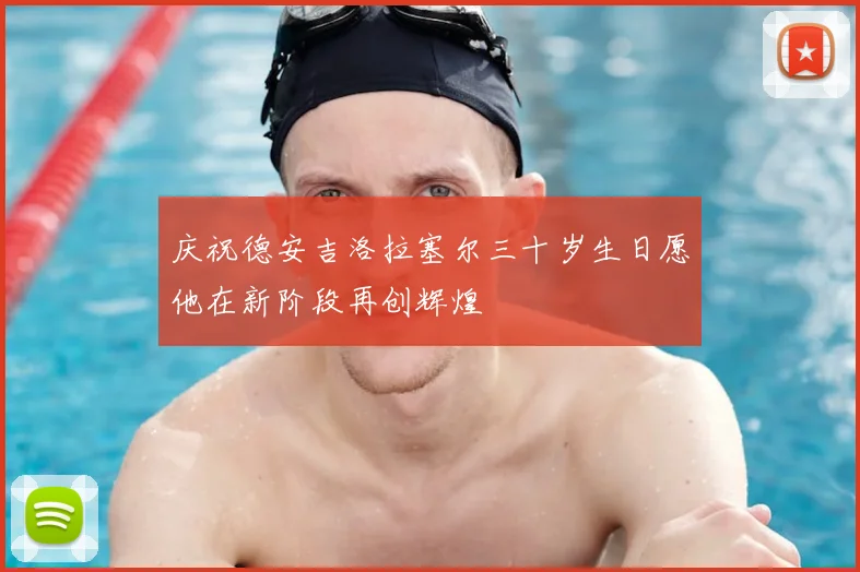 庆祝德安吉洛拉塞尔三十岁生日愿他在新阶段再创辉煌