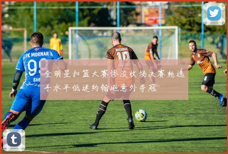 全明星扣篮大赛惨淡收场决赛轮选手水平低迷约翰逊意外夺冠