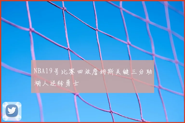 NBA19号比赛回放詹姆斯关键三分助湖人逆转勇士