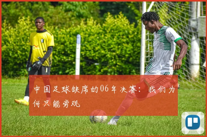 中国足球缺席的06年决赛：我们为何只能旁观