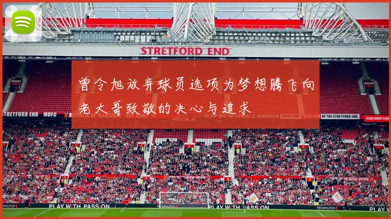 曾令旭放弃球员选项为梦想腾飞向老大哥致敬的决心与追求