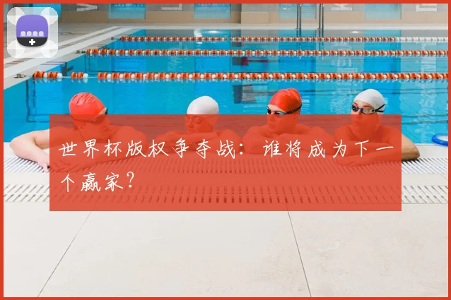世界杯版权争夺战：谁将成为下一个赢家？
