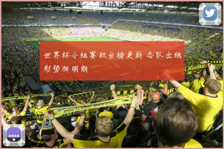 世界杯小组赛积分榜更新 各队出线形势渐明朗