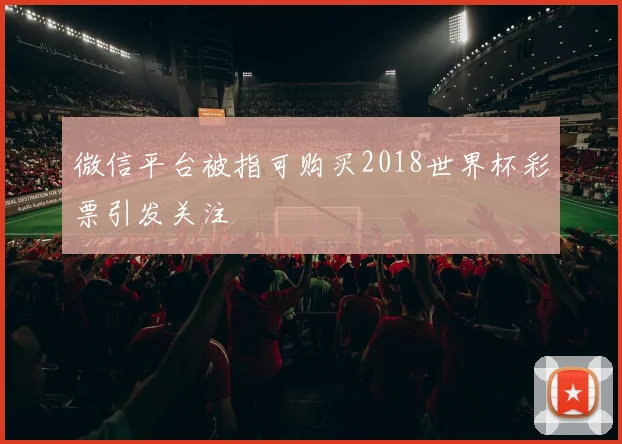 微信平台被指可购买2018世界杯彩票引发关注