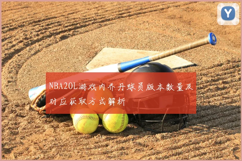 NBA2OL游戏内乔丹球员版本数量及对应获取方式解析