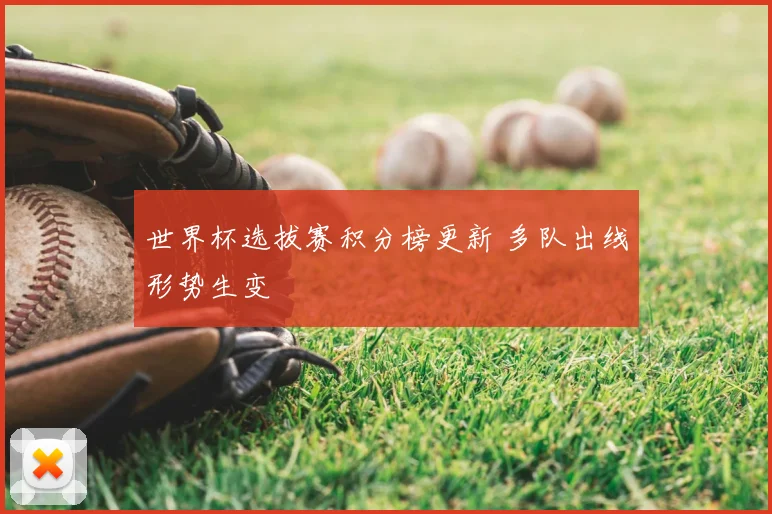 世界杯选拔赛积分榜更新 多队出线形势生变