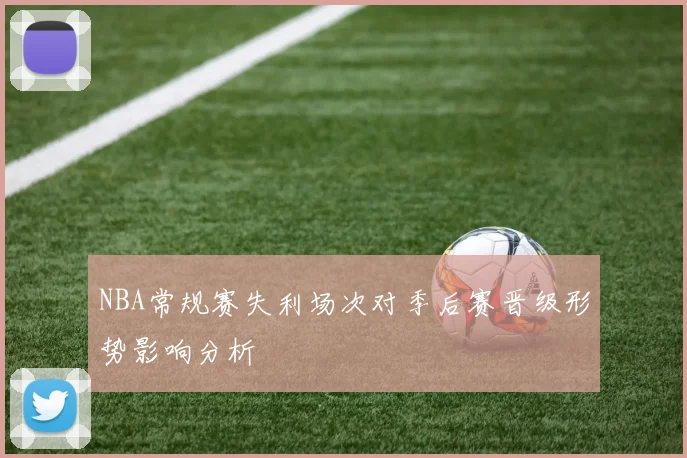 NBA常规赛失利场次对季后赛晋级形势影响分析