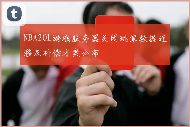 NBA2OL游戏服务器关闭玩家数据迁移及补偿方案公布