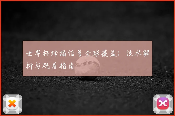 世界杯转播信号全球覆盖：技术解析与观看指南