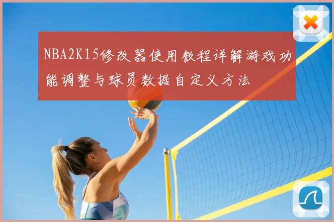 NBA2K15修改器使用教程详解游戏功能调整与球员数据自定义方法