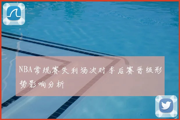 NBA常规赛失利场次对季后赛晋级形势影响分析